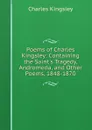 Poems of Charles Kingsley: Containing the Saint.s Tragedy, Andromeda, and Other Poems, 1848-1870 - Charles Kingsley