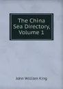 The China Sea Directory, Volume 1 - John William King