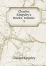 Charles Kingsley.s Works, Volume 3 - Charles Kingsley