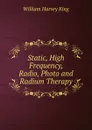 Static, High Frequency, Radio, Photo and Radium Therapy - William Harvey King