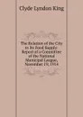 The Relation of the City to Its Food Supply: Report of a Committee of the National Municipal League, November 19, 1914 - Clyde Lyndon King
