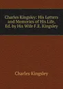 Charles Kingsley: His Letters and Memories of His Life, Ed. by His Wife F.E. Kingsley. - Charles Kingsley