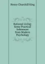 Rational Living: Some Practical Inferences from Modern Psychology - King Henry Churchill