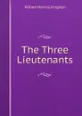 The Three Lieutenants - Kingston William Henry