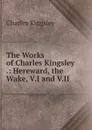The Works of Charles Kingsley .: Hereward, the Wake, V.I and V.II - Charles Kingsley