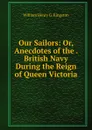 Our Sailors: Or, Anecdotes of the . British Navy During the Reign of Queen Victoria - Kingston William Henry