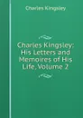 Charles Kingsley: His Letters and Memoires of His Life, Volume 2 - Charles Kingsley