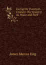 Facing the Twentieth Century: Our Country: Its Power and Peril . - James Marcus King