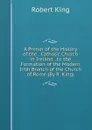 A Primer of the History of the . Catholic Church in Ireland . to the Formation of the Modern Irish Branch of the Church of Rome (By R. King). - Robert King