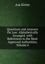 Questions and Answers On Law: Alphabetically Arranged. with References to the Most Approved Authorities, Volume 4 - Asa Kinne