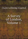 A Survey of London, Volume 1 - Charles Lethbridge Kingsford