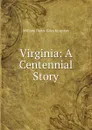 Virginia: A Centennial Story - Kingston William Henry