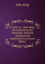 A Letter to . John King . Occasioned by His Pamphlet, Entitled, .maitland Not Authorized to Censure Milner.. - John King