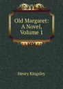 Old Margaret: A Novel, Volume 1 - Kingsley Henry