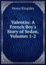 Valentin: A French Boy.s Story of Sedan, Volumes 1-2 - Kingsley Henry