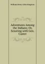 Adventures Among the Indians; Or, Scouting with Gen. Custer - Kingston William Henry
