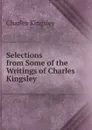 Selections from Some of the Writings of Charles Kingsley - Charles Kingsley