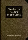 Stephen, a Soldier of the Cross - Kingsley Florence Morse