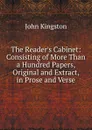 The Reader.s Cabinet: Consisting of More Than a Hundred Papers, Original and Extract, in Prose and Verse. - John Kingston