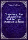 Vergeltung: Ein Schauspiel in Funf Aufzugen (German Edition) - Friedrich Kind