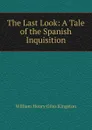 The Last Look: A Tale of the Spanish Inquisition - Kingston William Henry