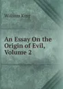 An Essay On the Origin of Evil, Volume 2 - William King