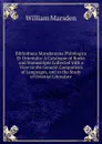 Bibliotheca Marsdeniana Philologica Et Orientalis: A Catalogue of Books and Manuscripts Collected with a View to the General Comparison of Languages, and to the Study of Oriental Literature - William Marsden