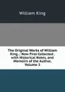 The Original Works of William King .: Now First Collected . with Historical Notes, and Memoirs of the Author, Volume 3 - William King