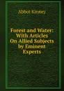 Forest and Water: With Articles On Allied Subjects by Eminent Experts - Abbot Kinney