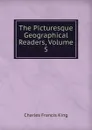 The Picturesque Geographical Readers, Volume 5 - Charles Francis King