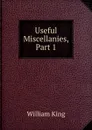 Useful Miscellanies, Part 1 - William King