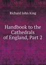 Handbook to the Cathedrals of England, Part 2 - Richard John King
