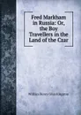 Fred Markham in Russia: Or, the Boy Travellers in the Land of the Czar - Kingston William Henry