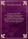 Formulas and Tables for Heating: Being German Formulas and Tables for Heating and Ventilating Work for Those Who Plan Or Erect Heating Apparatus - John Henry Kinealy