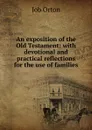 An exposition of the Old Testament: with devotional and practical reflections for the use of families - Job Orton