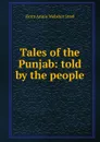 Tales of the Punjab: told by the people - Flora Annie Webster Steel