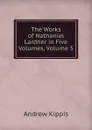 The Works of Nathaniel Lardner in Five Volumes, Volume 5 - Andrew Kippis