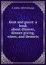 Host and guest: a book about dinners, dinner-giving, wines, and desserts - A 1804-1870 Kirwan