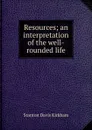 Resources; an interpretation of the well-rounded life - Stanton Davis Kirkham
