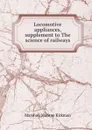 Locomotive appliances, supplement to The science of railways - Kirkman Marshall Monroe