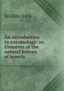 An introduction to entomology: or, Elements of the natural history of insects - William Kirby
