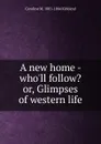 A new home - who.ll follow. or, Glimpses of western life - Caroline M. 1801-1864 Kirkland