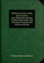 Railway service; trains and stations. Describing the manner of operating trains, and the duties of train and station officials - Kirkman Marshall Monroe