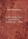 A life in the law: oral history transcript / 1986 - John Alfred Sutro