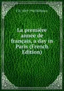 La premiere annee de francais, a day in Paris (French Edition) - F B. 1869-1945 Kirkman