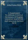 A Supplement To Allibone S Critical Dictionary Of English Literature And British And American Authors Vol II - John Foster Kirk