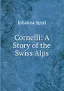 Cornelli: A Story of the Swiss Alps - Johanna Spyri