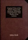 Original Titles of the Hymns Sung in the Wesleyan-Methodist Congregations: And Names of the Authors - John Kirk