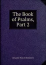 The Book of Psalms, Part 2 - Alexander Francis Kirkpatrick