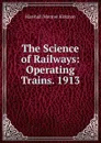 The Science of Railways: Operating Trains. 1913 - Kirkman Marshall Monroe